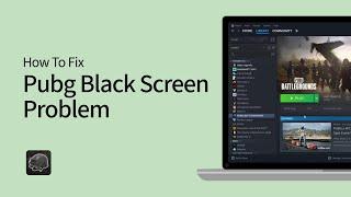 How to Fix Pubg Battlegrounds Black Screen Problem