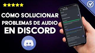 ¿Cómo solucionar los problemas de audio en DISCORD si no me escuchan o no les escucho?