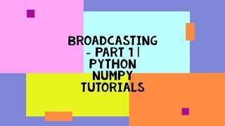 BROADCASTING - PART 1 | PYTHON NUMPY TUTORIALS