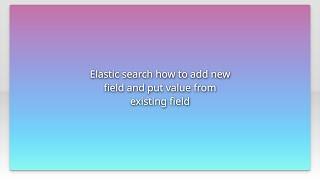 Elastic search how to add new field and put value from existing field