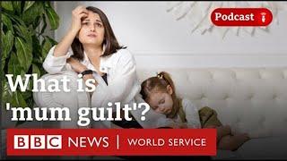 Explaining 'mum guilt' and getting priorities right - Dear Daughter podcast, BBC World Service