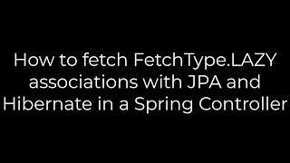 Java :How to fetch FetchType.LAZY associations with JPA and Hibernate in a Spring Controller