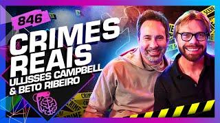 CRIMES REAIS: ULLISSES CAMPBELL E BETO RIBEIRO - Inteligência Ltda. Podcast #846