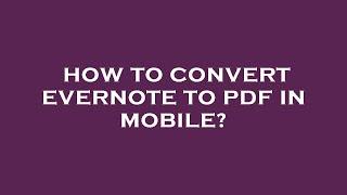 How to convert evernote to pdf in mobile?