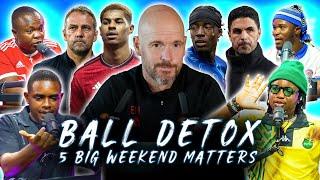 BALL DETOX - 5 BIG WEEKEND FOOTBALL MATTERS! (FT. Tox, Stone, Dani, Henry & Godfrey)