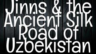 JINNS & THE ANCIENT SILK ROAD OF UZBEKISTAN-Haunted Uzbekistan