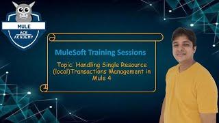 Session 19: Handling Transactions in MuleSoft Part I Single Resource (local)Transactions Management