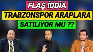 Flaş İddia Trabzonspor, Araplara Satılıyor mu? Fırat Günayer, Barış Yurduseven, Trabzonspor Yorumlar