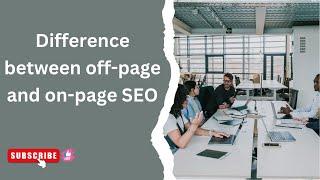 Difference between On-page SEO and off-page SEO