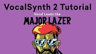 VocalSynth 2 Tutorial | Lead Vocal Synths like Major Lazer & DJ Snake