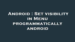Android : Set visibility in Menu programmatically android