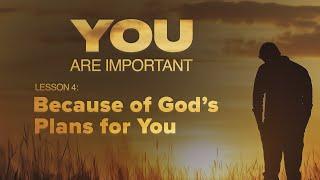 4. Because of God's Plans for You | You Are Important