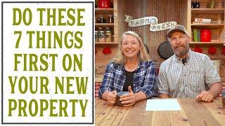 THE FIRST 7 THINGS YOU MUST DO ON YOUR NEW HOMESTEAD PROPERTY