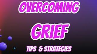 Overcoming Grief: Practical Tips & Strategies