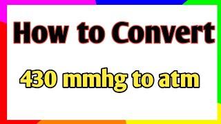 How to convert 430 mmhg to atm || conversion of  mmhg to atm