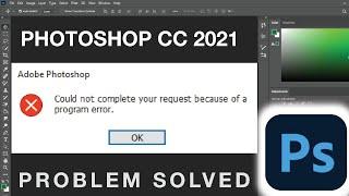 How to fix Photoshop CC2021 "Could not complete your request because of a program error" Problem!!!