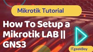 How To Setup a Mikrotik LAB || GNS3