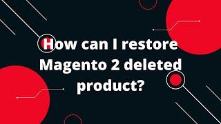 How can I restore Magento 2 deleted product?