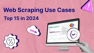 Web Scraping Use Cases: Top - 15 in 2024