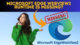 Microsoft Edge WebView2 Runtime is Missing?