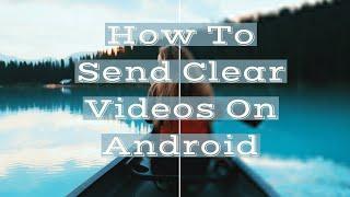 How To Send Videos On Android Without Losing Quality