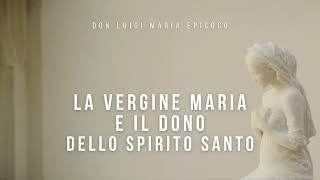 Don Luigi Maria Epicoco - La Vergine Maria e il dono dello Spirito Santo