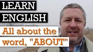 Learn 5 Ways to Use the English Word, "About"