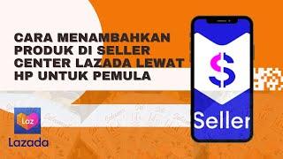 CARA MENAMBAHKAN PRODUK DI LAZADA SELLER CENTER