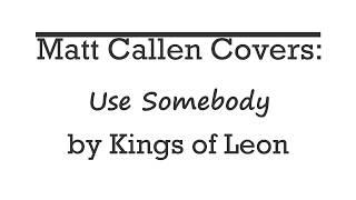 Matt Callen Covers - Use Somebody by Kings of Leon