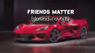 friends matter (SLOWED AND REVERB)//@Musicvault00