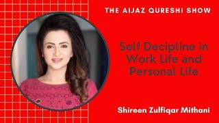 Self Discipline in Work-Life and Personal Life | The Aijaz Qureshi Show | Shireen Zulfiqar Mithani