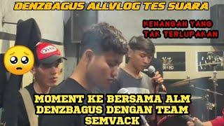 MOMENT YANG TAK TERLUPAKAN || KE BERSAMAAN ALM DENZBAGUS DENGAN TEAM SEMVACK