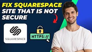 How to Fix a Squarespace Site That is Not Secure | Quick and Easy SSL Guide