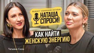 НАТАША, СПРОСИ 14 выпуск | Как найти женскую энергию | Татьяна Соло, энерго-коуч