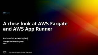 AWS re:Invent 2022 - A close look at AWS Fargate and AWS App Runner (CON406)