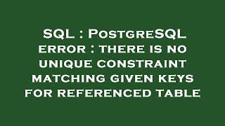 SQL : PostgreSQL error : there is no unique constraint matching given keys for referenced table