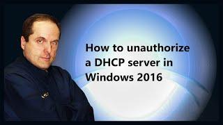 How to unauthorize a DHCP server in Windows 2016