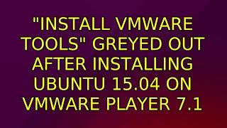 Ubuntu: "Install VMware Tools" greyed out after installing ubuntu 15.04 on vmware player 7.1