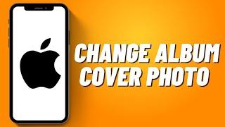 How to Change Album Cover Photo on iPhone (2023)