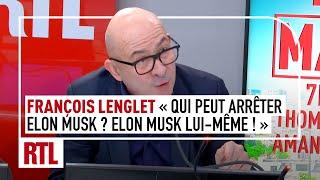 François Lenglet : "Qui peut arrêter Elon Musk ? Elon Musk lui-même"