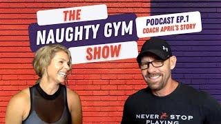 Coach April's Story, A Journey To Empowerment - Naughty Gym Podcast Ep.1