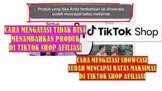 CARA MENGATASI TIDAK BISA MENAMBAHKAN PRODUK TIKTOK SHOP AFILIASI-SHOWCASE MENCAPATAI BATAS MAKSIMAL