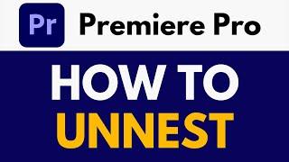 How To Unnest in Premiere Pro | Break Apart Nested Sequences | Premiere Pro Tutorial