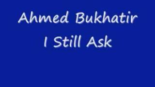 Ahmed Bukhatir I Still Ask