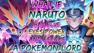 What If Naruto Had Blue Eyes Power And Become A Pokemon Lord