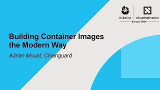 Building Container Images the Modern Way - Adrian Mouat, Chainguard