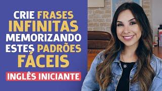 Como formar INFINITAS FRASES (padrões FÁCEIS DE MEMORIZAR) | Inglês Básico