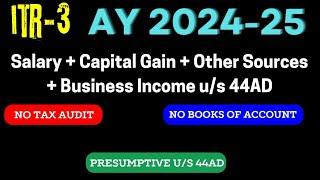 File ITR 3-Presumptive Income u/s 44AD + Salary + LTCG/STCG + OS   II ITR-3 AY 2024-25 II