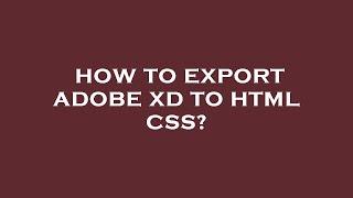 How to export adobe xd to html css?