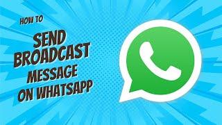 How To Send Broadcast Message On Whatsapp - Full Guide